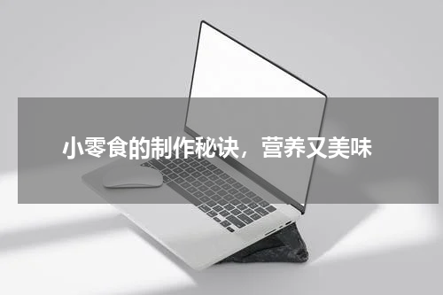  小零食的制作秘诀，营养又美味