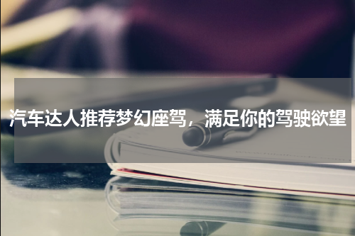 汽车达人推荐梦幻座驾，满足你的驾驶欲望