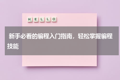  新手必看的编程入门指南，轻松掌握编程技能