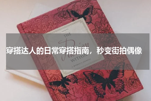  穿搭达人的日常穿搭指南，秒变街拍偶像
