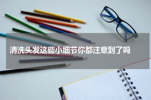  清洗头发这些小细节你都注意到了吗 