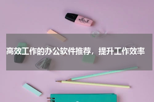  高效工作的办公软件推荐，提升工作效率
