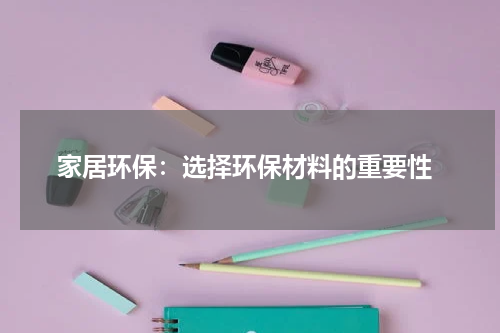  家居环保：选择环保材料的重要性