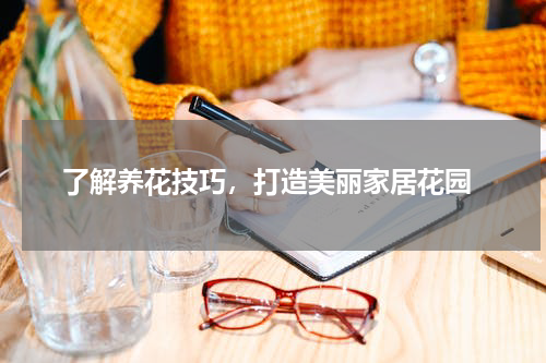  了解养花技巧，打造美丽家居花园
