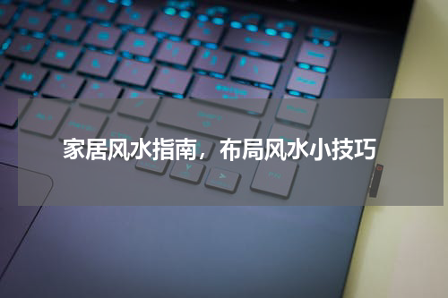  家居风水指南，布局风水小技巧
