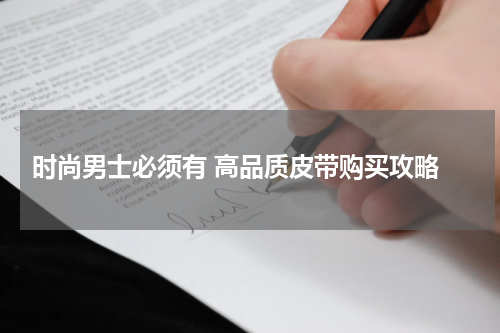  时尚男士必须有 高品质皮带购买攻略