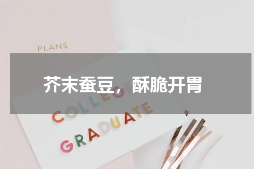  芥末蚕豆，酥脆开胃