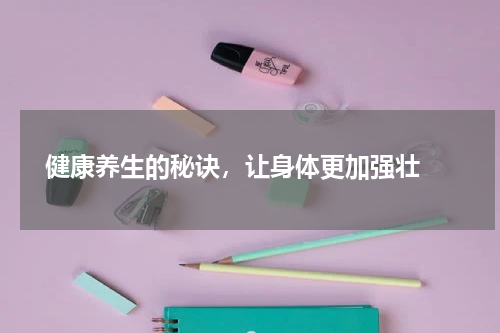  健康养生的秘诀，让身体更加强壮 