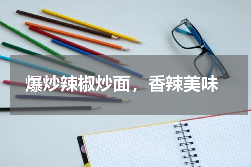  爆炒辣椒炒面，香辣美味