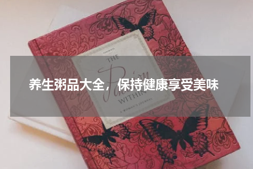  养生粥品大全，保持健康享受美味