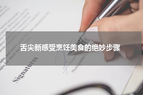  舌尖新感受烹饪美食的绝妙步骤