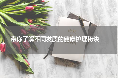  带你了解不同发质的健康护理秘诀 