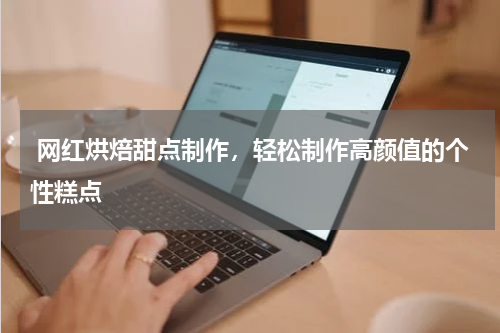  网红烘焙甜点制作，轻松制作高颜值的个性糕点