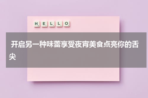 开启另一种味蕾享受夜宵美食点亮你的舌尖