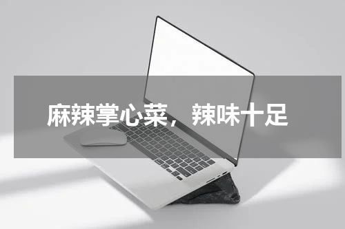  麻辣掌心菜，辣味十足