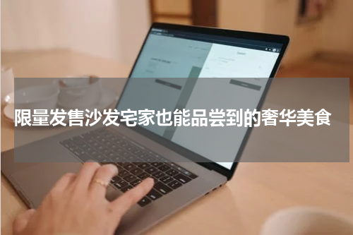  限量发售沙发宅家也能品尝到的奢华美食