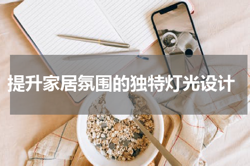  提升家居氛围的独特灯光设计