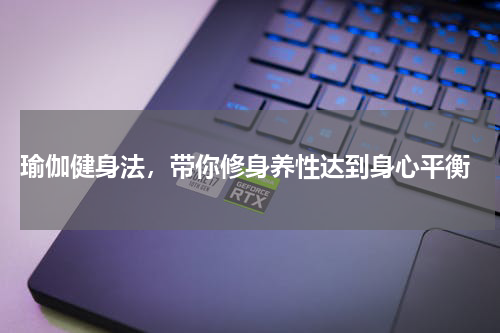  瑜伽健身法，带你修身养性达到身心平衡