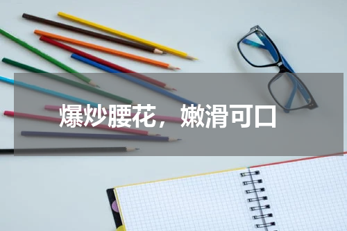  爆炒腰花，嫩滑可口