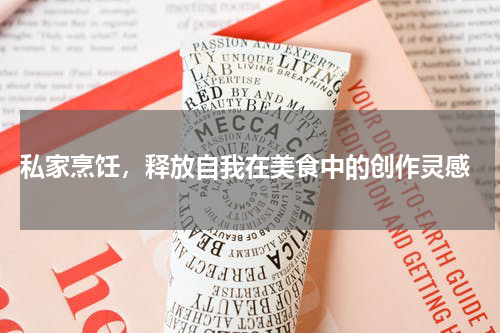  私家烹饪，释放自我在美食中的创作灵感