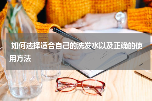  如何选择适合自己的洗发水以及正确的使用方法 