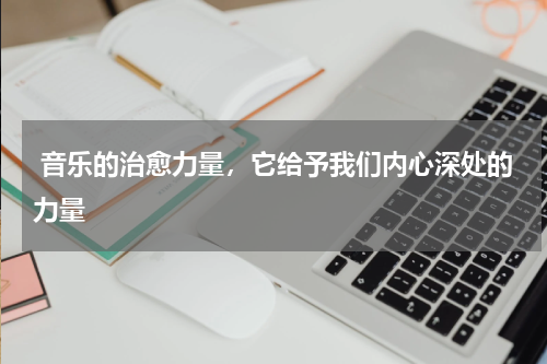  音乐的治愈力量，它给予我们内心深处的力量