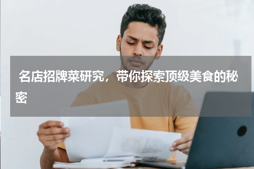  名店招牌菜研究，带你探索顶级美食的秘密