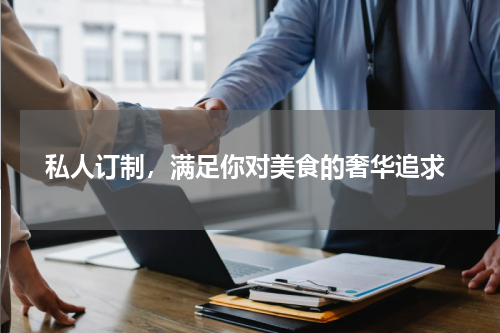  私人订制，满足你对美食的奢华追求