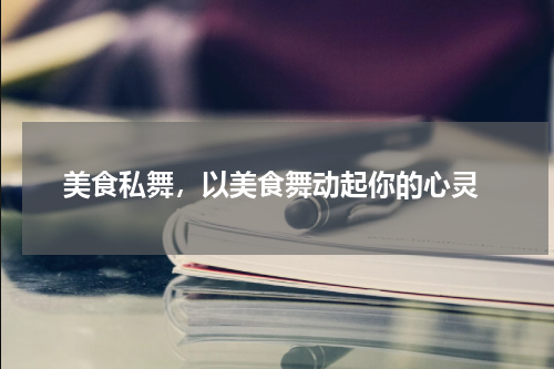  美食私舞，以美食舞动起你的心灵