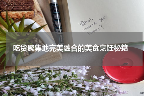  吃货聚集地完美融合的美食烹饪秘籍