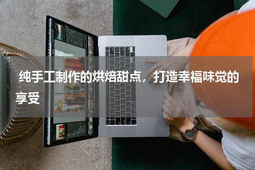  纯手工制作的烘焙甜点，打造幸福味觉的享受