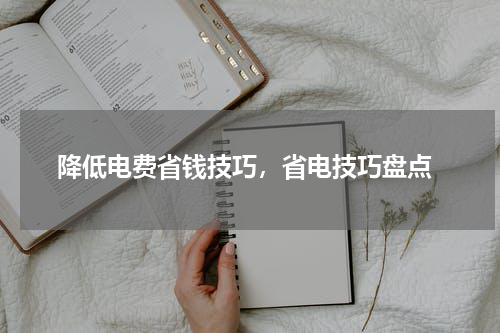  降低电费省钱技巧，省电技巧盘点
