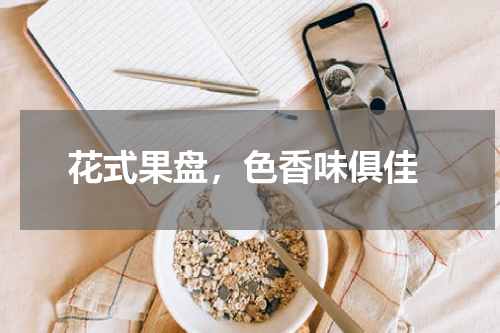  花式果盘，色香味俱佳