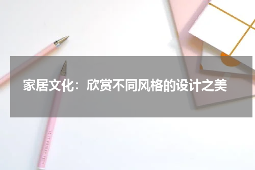  家居文化：欣赏不同风格的设计之美