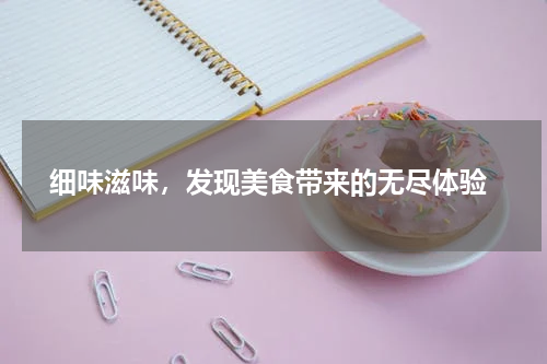  细味滋味，发现美食带来的无尽体验