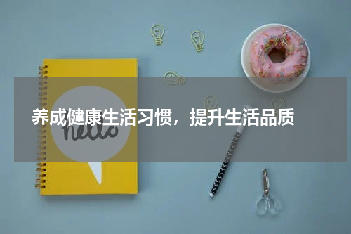  养成健康生活习惯，提升生活品质 