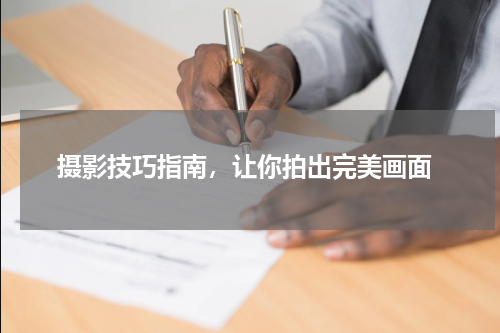  摄影技巧指南，让你拍出完美画面