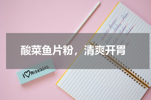  酸菜鱼片粉，清爽开胃