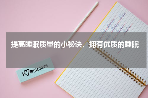  提高睡眠质量的小秘诀，拥有优质的睡眠 