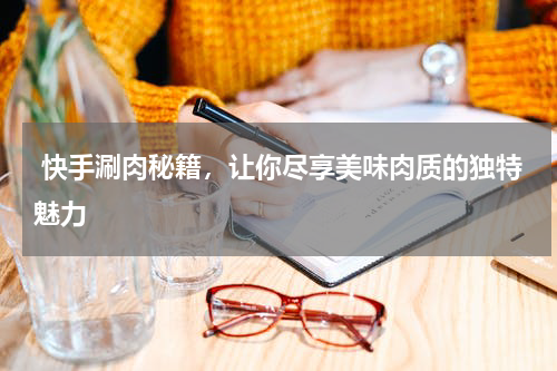  快手涮肉秘籍，让你尽享美味肉质的独特魅力