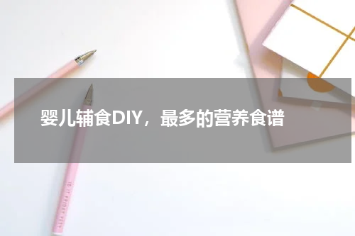  婴儿辅食DIY，最多的营养食谱