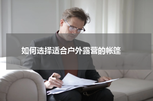  如何选择适合户外露营的帐篷 