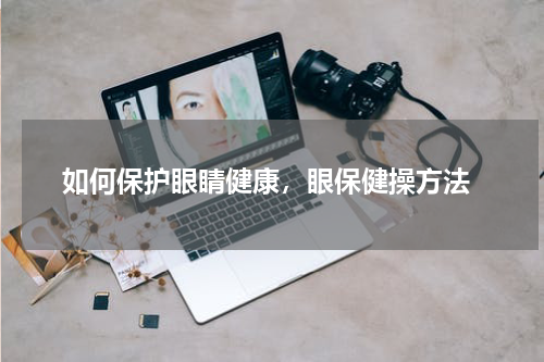  如何保护眼睛健康，眼保健操方法