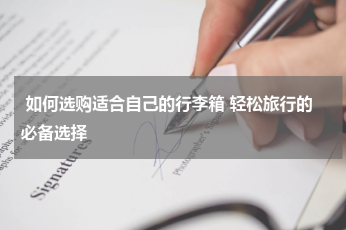  如何选购适合自己的行李箱 轻松旅行的必备选择