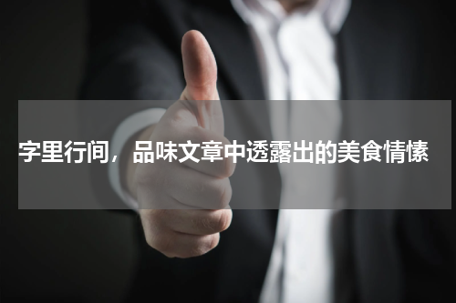  字里行间，品味文章中透露出的美食情愫