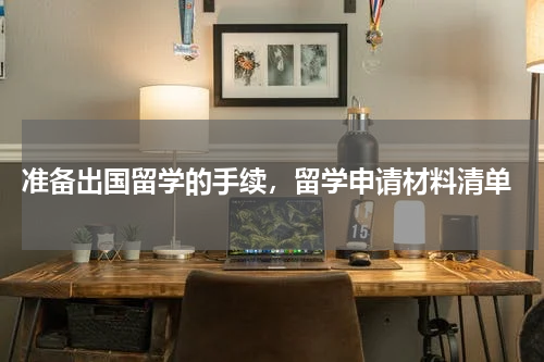  准备出国留学的手续，留学申请材料清单