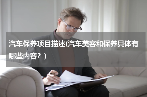 汽车保养项目描述(汽车美容和保养具体有哪些内容？)