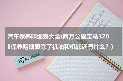 汽车保养明细表大全(两万公里宝马320li保养明细表除了机油和机滤还有什么？)