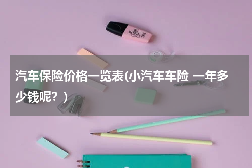 汽车保险价格一览表(小汽车车险 一年多少钱呢？)
