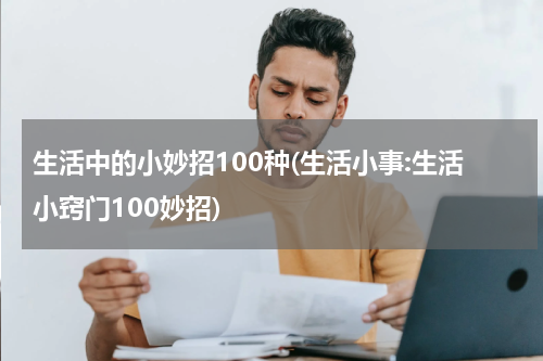 生活中的小妙招100种(生活小事:生活小窍门100妙招)